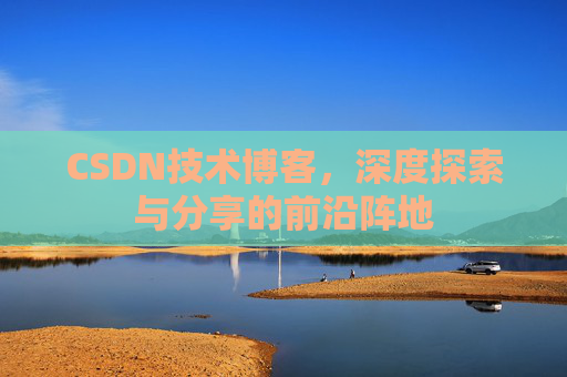 CSDN技术博客，深度探索与分享的前沿阵地