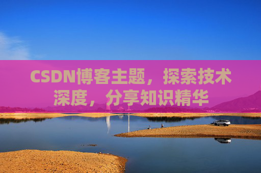 CSDN博客主题，探索技术深度，分享知识精华